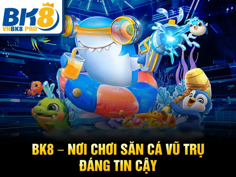 Bắn Cá Vũ Trụ – Trải Nghiệm Bắn Cá Online Cực Hot 2026 4 BK8 – Nơi chơi săn cá vũ trụ đáng tin cậy
