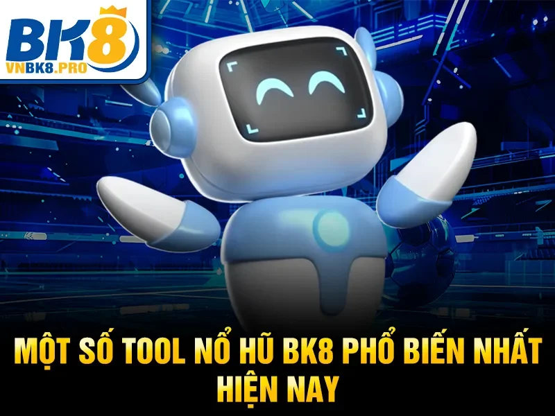 Tools Nổ Hũ BK8 – Tăng Tỷ Lệ Nổ Hũ, Săn Jackpot 2026 4 Một số tool nổ hũ BK8 phổ biến nhất hiện nay